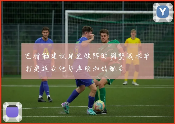 巴特勒建议库里缺阵时调整战术单打更适合他与库明加的配合
