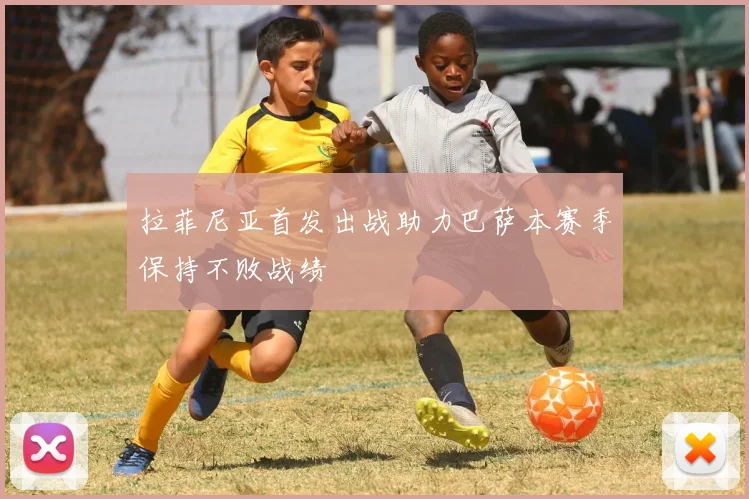 拉菲尼亚首发出战助力巴萨本赛季保持不败战绩
