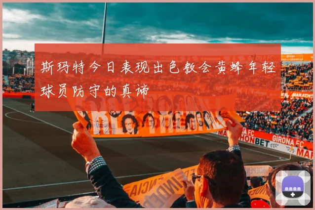 斯玛特今日表现出色教会黄蜂年轻球员防守的真谛